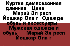 Куртка демисезонная длинная › Цена ­ 3 000 - Марий Эл респ., Йошкар-Ола г. Одежда, обувь и аксессуары » Мужская одежда и обувь   . Марий Эл респ.,Йошкар-Ола г.